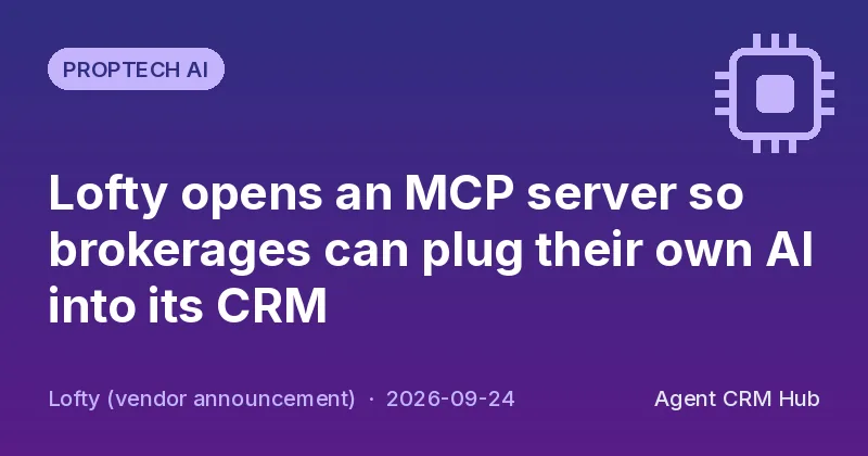 Proptech AI cover: Lofty opens an MCP server so brokerages can plug their own AI into its CRM (Lofty (vendor announcement))