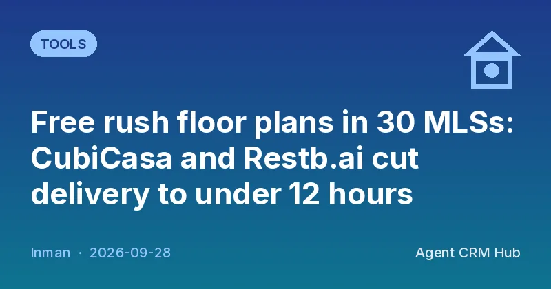Tools cover: Free rush floor plans in 30 MLSs: CubiCasa and Restb.ai cut delivery to under 12 hours (Inman)