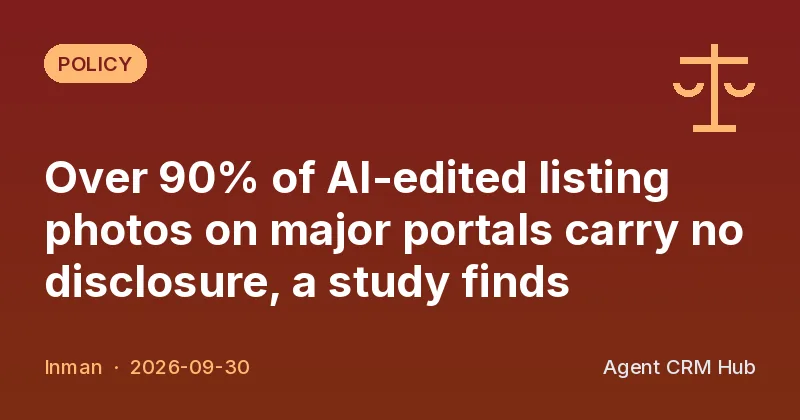 Policy cover: Over 90% of AI-edited listing photos on major portals carry no disclosure, a study finds (Inman)