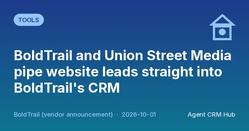 Tools cover: BoldTrail and Union Street Media pipe website leads straight into BoldTrail's CRM (BoldTrail (vendor announcement))