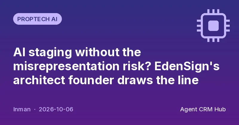 Proptech AI cover: AI staging without the misrepresentation risk? EdenSign's architect founder draws the line (Inman)