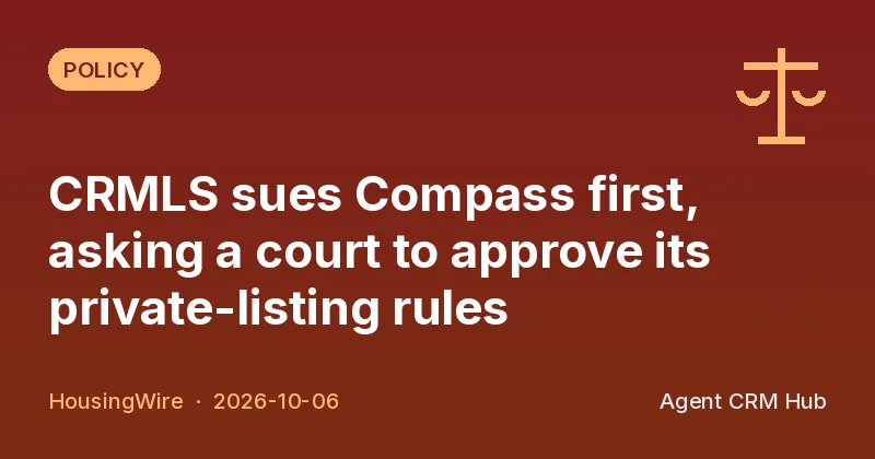 Policy cover: CRMLS sues Compass first, asking a court to approve its private-listing rules (HousingWire)