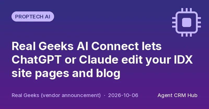 Proptech AI cover: Real Geeks AI Connect lets ChatGPT or Claude edit your IDX site pages and blog (Real Geeks (vendor announcement))