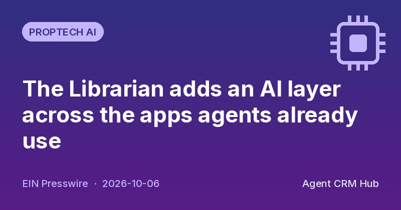 Proptech AI cover: The Librarian adds an AI layer across the apps agents already use (EIN Presswire)