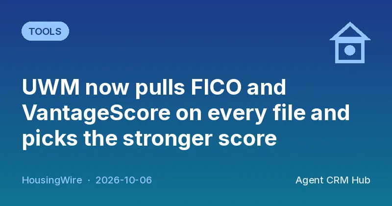 Tools cover: UWM now pulls FICO and VantageScore on every file and picks the stronger score (HousingWire)