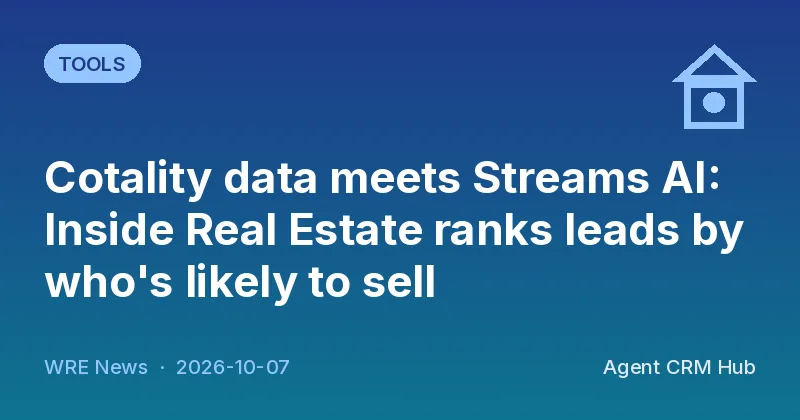 Tools cover: Cotality data meets Streams AI: Inside Real Estate ranks leads by who's likely to sell (WRE News)