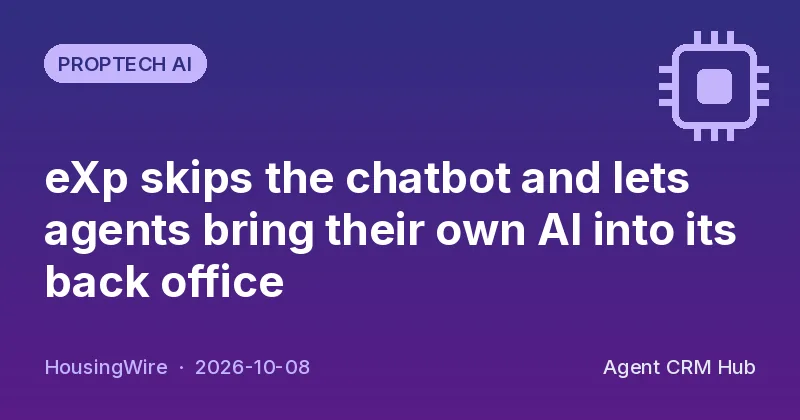 Proptech AI cover: eXp skips the chatbot and lets agents bring their own AI into its back office (HousingWire)