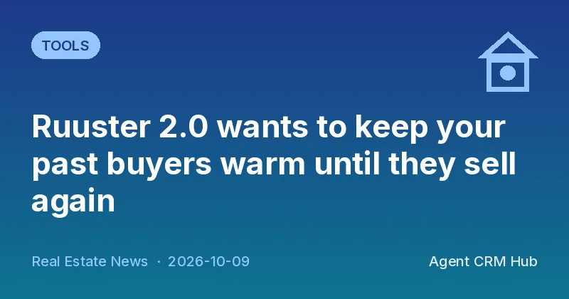 Tools cover: Ruuster 2.0 wants to keep your past buyers warm until they sell again (Real Estate News)