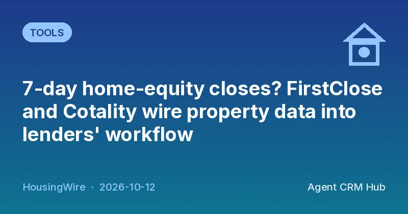 Tools cover: 7-day home-equity closes? FirstClose and Cotality wire property data into lenders' workflow (HousingWire)