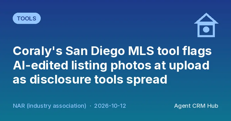 Tools cover: Coraly's San Diego MLS tool flags AI-edited listing photos at upload as disclosure tools spread (NAR (industry association))