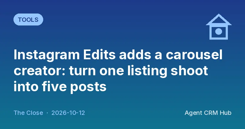Tools cover: Instagram Edits adds a carousel creator: turn one listing shoot into five posts (The Close)
