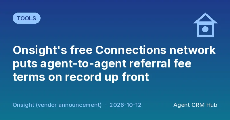 Tools cover: Onsight's free Connections network puts agent-to-agent referral fee terms on record up front (Onsight (vendor announcement))
