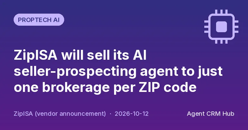 Proptech AI cover: ZipISA will sell its AI seller-prospecting agent to just one brokerage per ZIP code (ZipISA (vendor announcement))