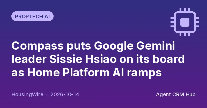 Proptech AI cover: Compass puts Google Gemini leader Sissie Hsiao on its board as Home Platform AI ramps (HousingWire)
