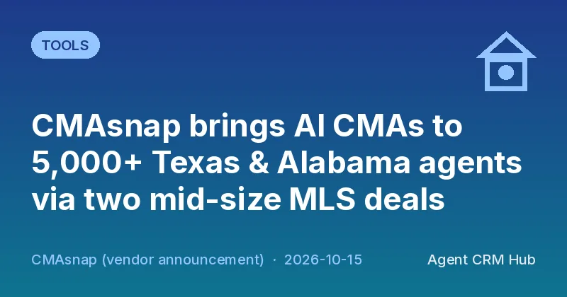 Tools cover: CMAsnap brings AI CMAs to 5,000+ Texas & Alabama agents via two mid-size MLS deals (CMAsnap (vendor announcement))