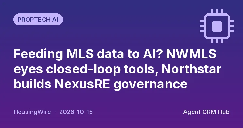Proptech AI cover: Feeding MLS data to AI? NWMLS eyes closed-loop tools, Northstar builds NexusRE governance (HousingWire)