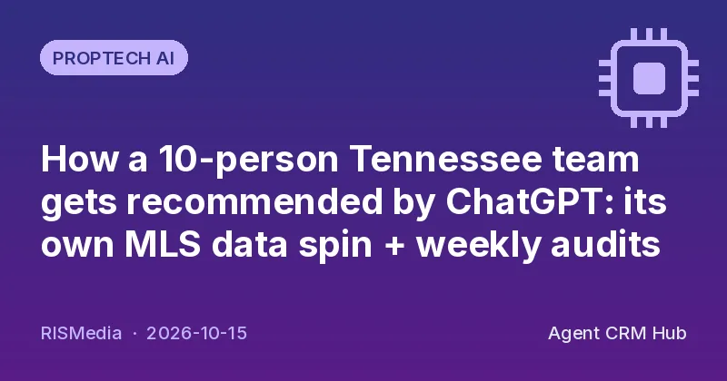 Proptech AI cover: How a 10-person Tennessee team gets recommended by ChatGPT: its own MLS data spin + weekly audits (RISMedia)