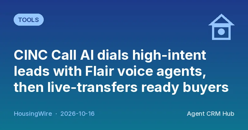 Tools cover: CINC Call AI dials high-intent leads with Flair voice agents, then live-transfers ready buyers (HousingWire)