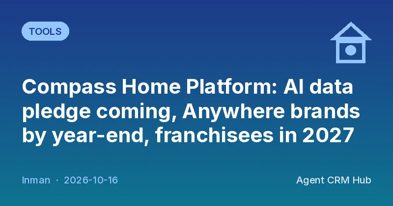 Tools cover: Compass Home Platform: AI data pledge coming, Anywhere brands by year-end, franchisees in 2027 (Inman)
