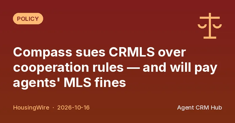 Policy cover: Compass sues CRMLS over cooperation rules — and will pay agents' MLS fines (HousingWire)